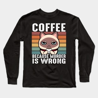 Coffee Because Murder Is Wrong Funny Siamese Cat Sip Coffee Long Sleeve T-Shirt